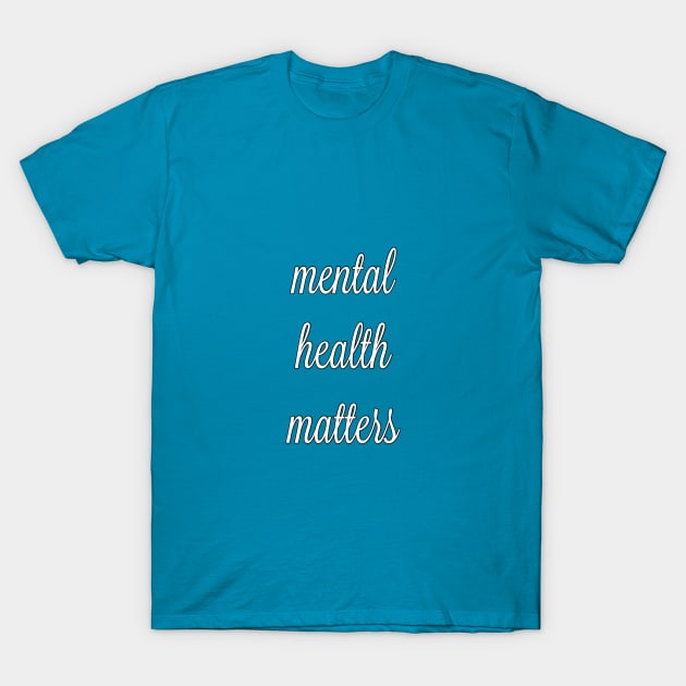 Mental Health Matters T-Shirt by mentalillnessquotesinfo